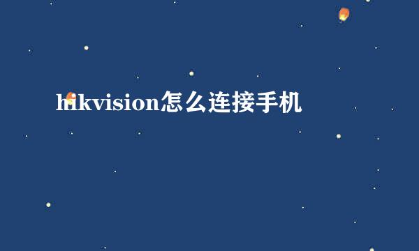 hikvision怎么连接手机