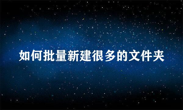 如何批量新建很多的文件夹