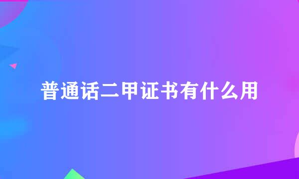 普通话二甲证书有什么用