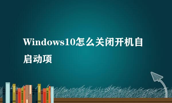Windows10怎么关闭开机自启动项