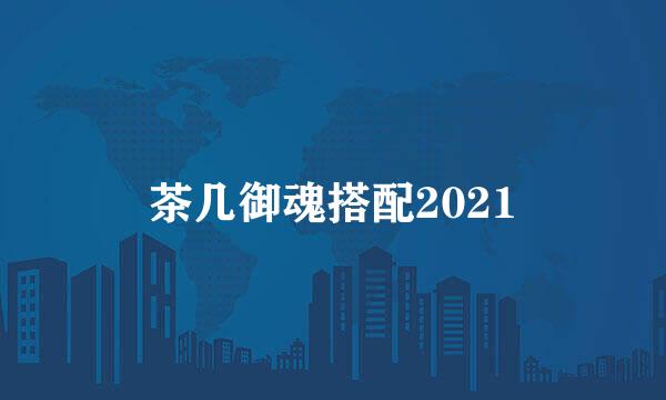 茶几御魂搭配2021
