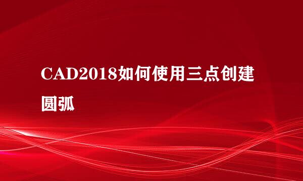 CAD2018如何使用三点创建圆弧