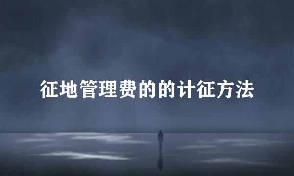 征地管理费的的计征方法
