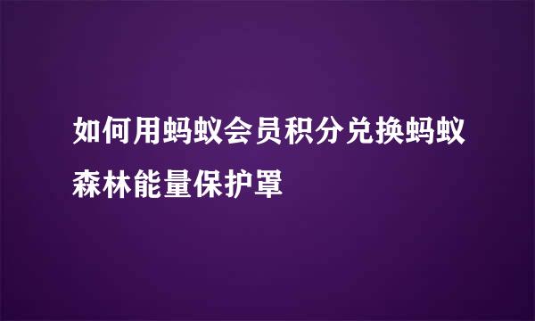 如何用蚂蚁会员积分兑换蚂蚁森林能量保护罩