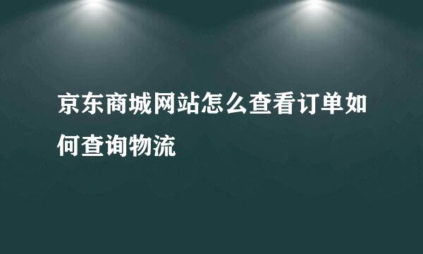 京东商城网站怎么查看订单如何查询物流