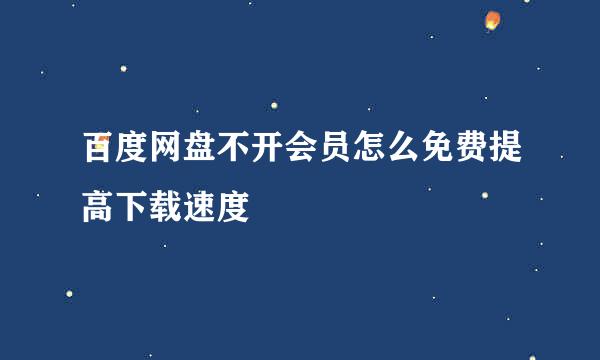 百度网盘不开会员怎么免费提高下载速度