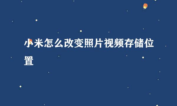 小米怎么改变照片视频存储位置