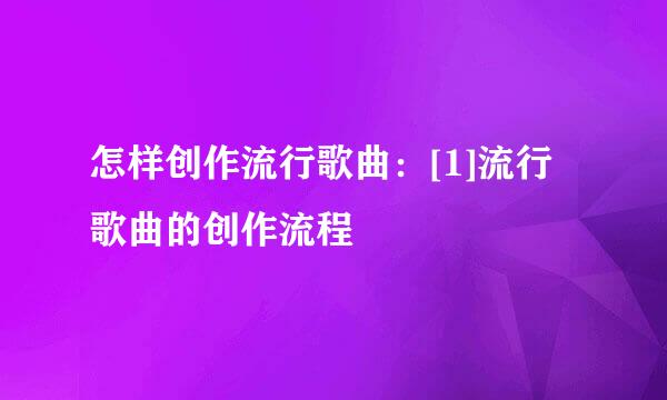 怎样创作流行歌曲：[1]流行歌曲的创作流程