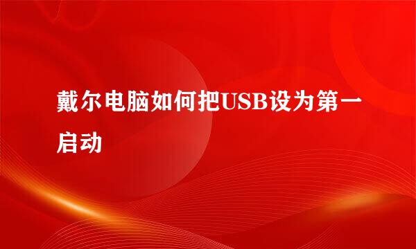 戴尔电脑如何把USB设为第一启动