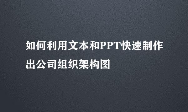 如何利用文本和PPT快速制作出公司组织架构图