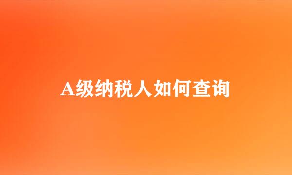 A级纳税人如何查询