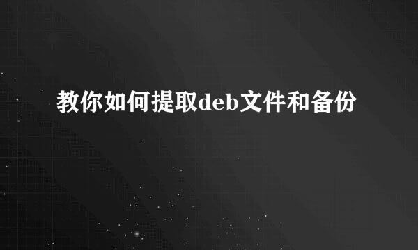 教你如何提取deb文件和备份