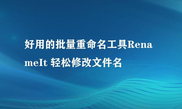 好用的批量重命名工具RenameIt 轻松修改文件名