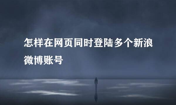 怎样在网页同时登陆多个新浪微博账号