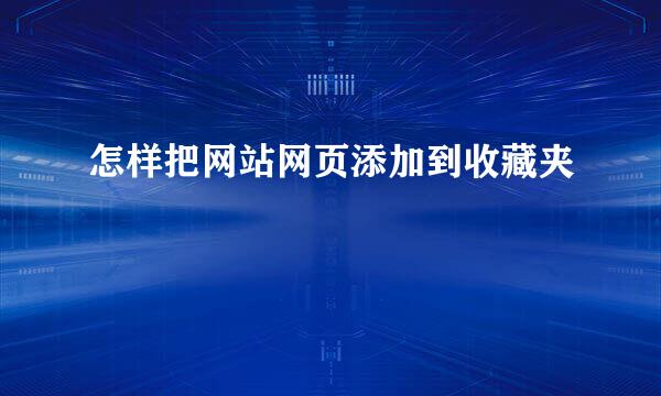 怎样把网站网页添加到收藏夹