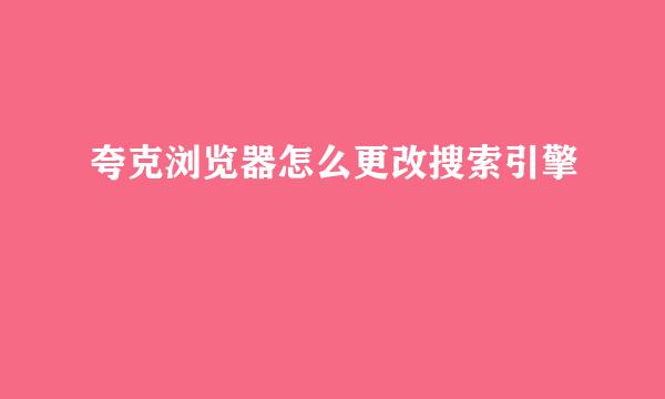 夸克浏览器怎么更改搜索引擎