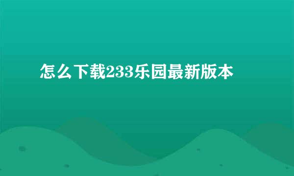 怎么下载233乐园最新版本