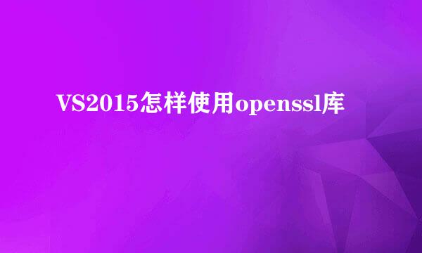 VS2015怎样使用openssl库