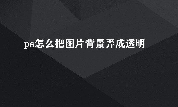 ps怎么把图片背景弄成透明