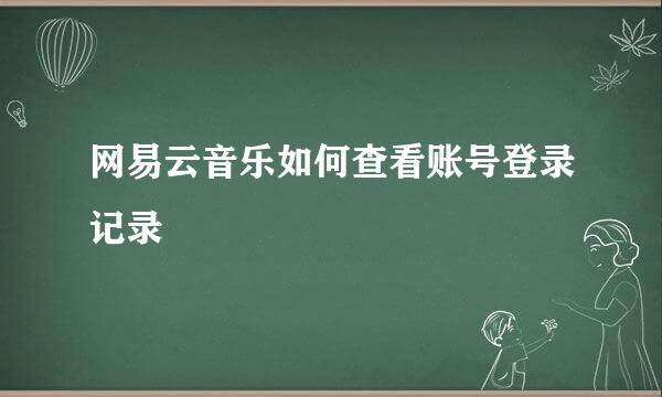 网易云音乐如何查看账号登录记录