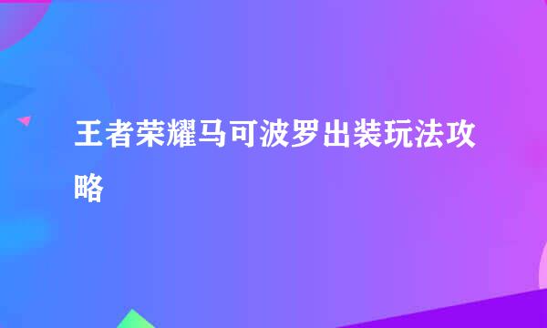 王者荣耀马可波罗出装玩法攻略