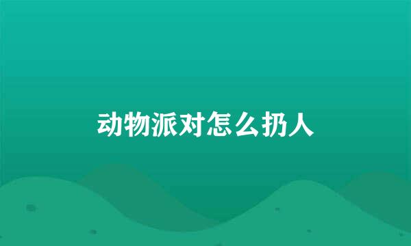 动物派对怎么扔人