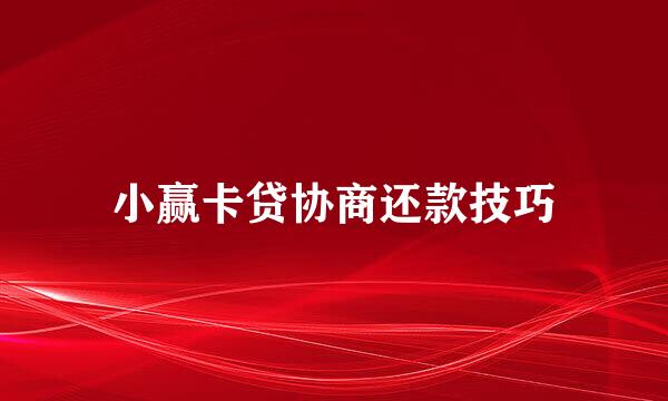 小赢卡贷协商还款技巧