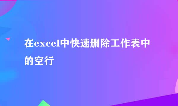 在excel中快速删除工作表中的空行