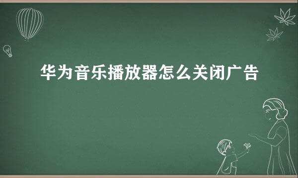 华为音乐播放器怎么关闭广告