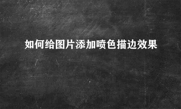 如何给图片添加喷色描边效果