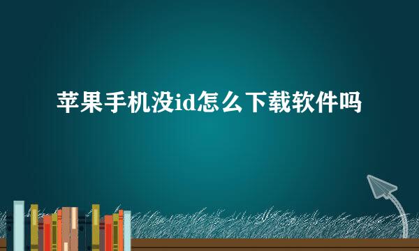 苹果手机没id怎么下载软件吗
