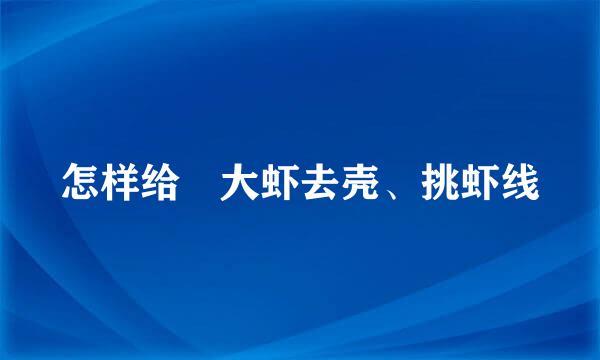 怎样给​大虾去壳、挑虾线