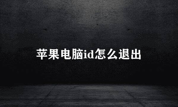苹果电脑id怎么退出