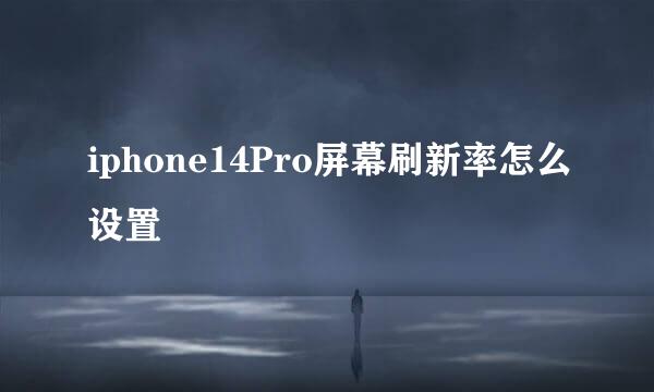 iphone14Pro屏幕刷新率怎么设置