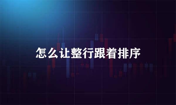 怎么让整行跟着排序
