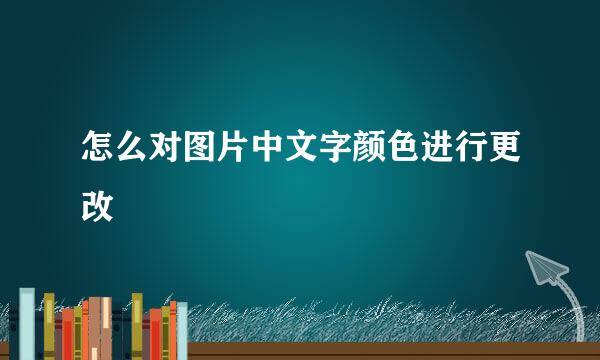怎么对图片中文字颜色进行更改