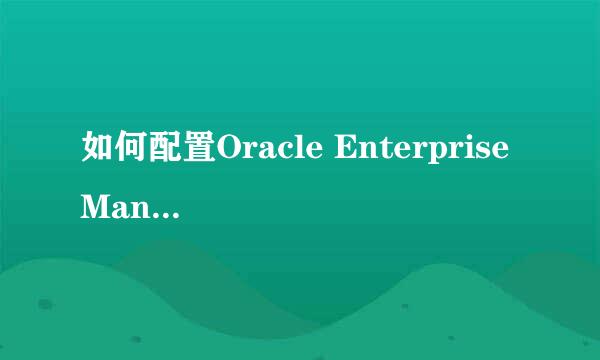 如何配置Oracle Enterprise Manager