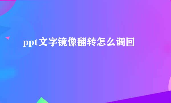 ppt文字镜像翻转怎么调回