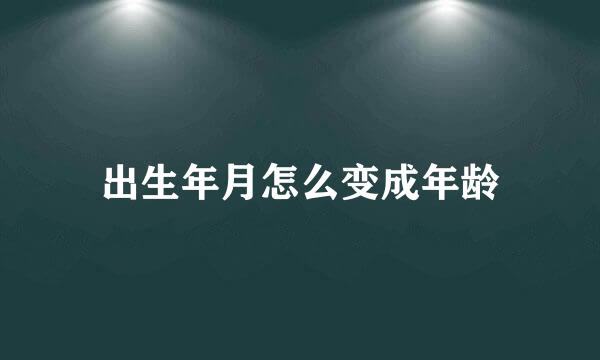 出生年月怎么变成年龄