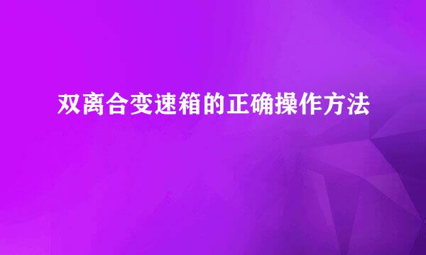双离合变速箱的正确操作方法