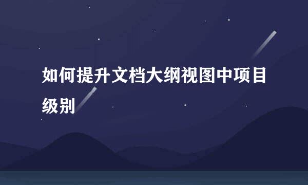 如何提升文档大纲视图中项目级别