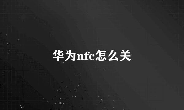华为nfc怎么关