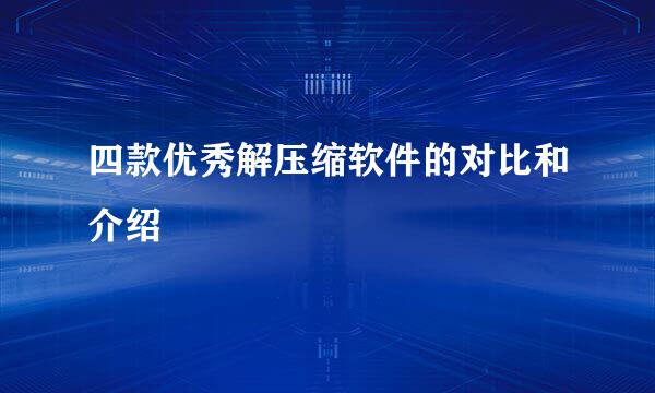 四款优秀解压缩软件的对比和介绍