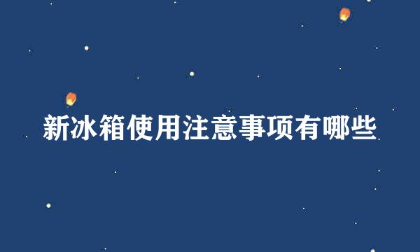 新冰箱使用注意事项有哪些