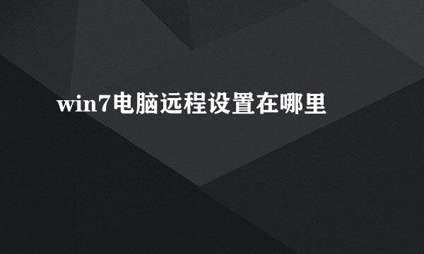 win7电脑远程设置在哪里