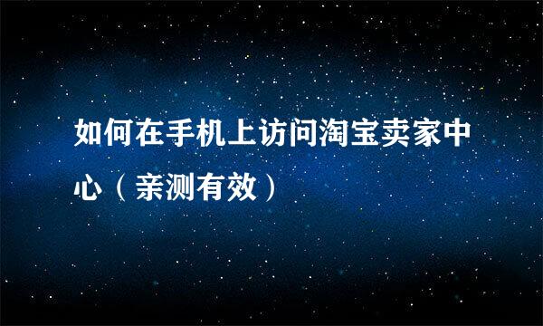 如何在手机上访问淘宝卖家中心（亲测有效）