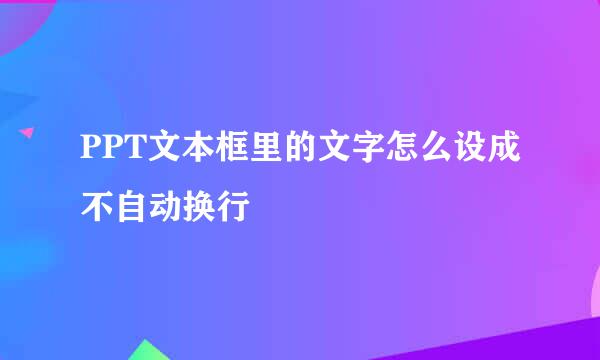 PPT文本框里的文字怎么设成不自动换行