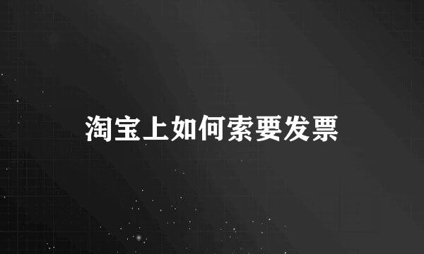 淘宝上如何索要发票