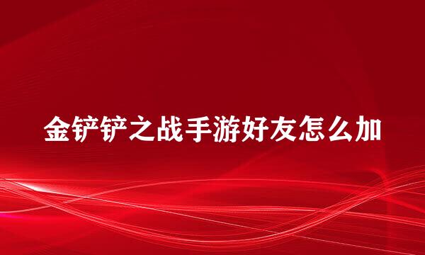 金铲铲之战手游好友怎么加
