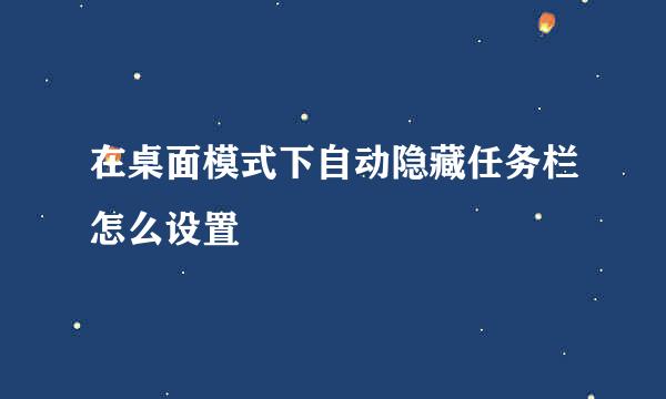 在桌面模式下自动隐藏任务栏怎么设置